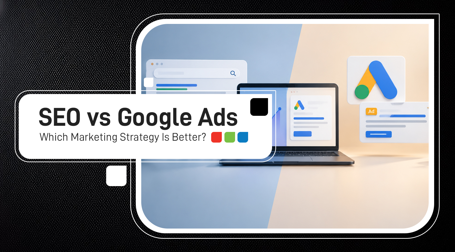 SEO vs Google Ads: Which Marketing Strategy Is Better?